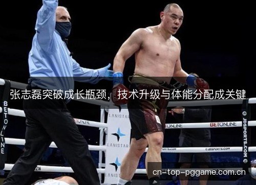 张志磊突破成长瓶颈，技术升级与体能分配成关键